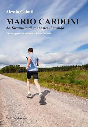 Mario Cardoni. Da Tarquinia di corsa per il mondo. Nuova ediz.