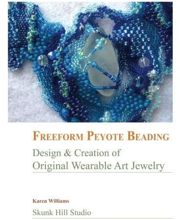 FreeForm Peyote Beading: Design and Creation of Original Wearable Art Jewelry