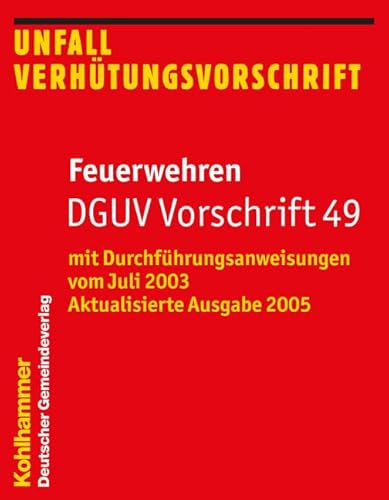 Feuerwehren DGUV Vorschrift 49: mit Durchführungsanweisungen vom Juli 2003 *) Aktualisierte Ausgabe 2005 (Feuerwehr-Dienstvorschriften (FWDV))