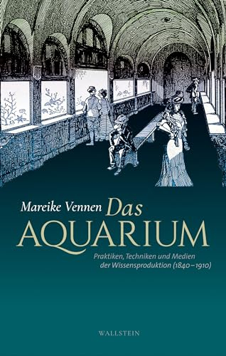 Das Aquarium: Praktiken, Techniken und Medien der Wissensproduktion (1840-1910)
