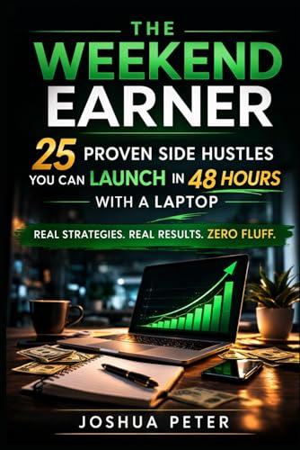 The Weekend Earner: 25 Proven Side Hustles You Can Launch in 48 Hours with a Laptop