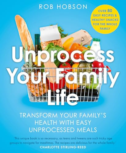 Unprocess Your Family Life: Transform your family’s health with easy unprocessed meals, new for 2025