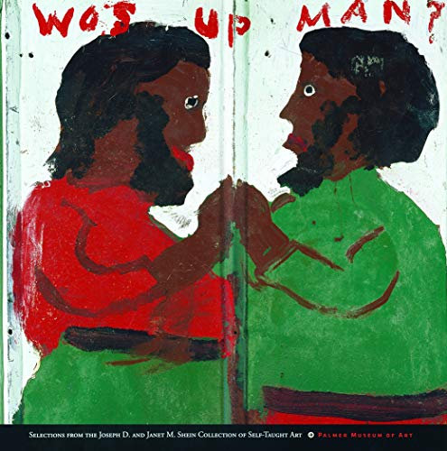 Wos up man?: Selections from the Joseph D. and Janet M. Shein Collection of Self-Taught Art