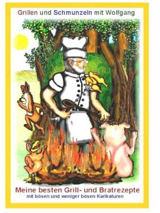 Grillen und Schmunzeln mit Wolfgang: Meine besten Grill- und Bratrezepte
