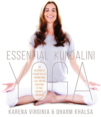 Essential Kundalini Yoga: An Invitation to Radiant Health, Unconditional Love, and the Awakening of Your Energetic Potential