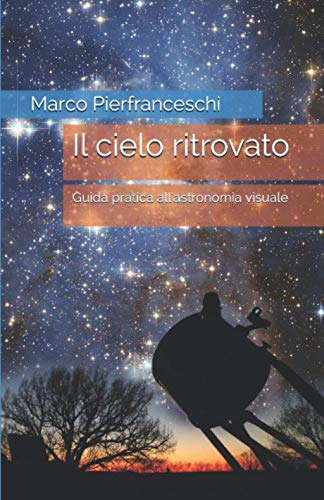 Il cielo ritrovato: Guida pratica all'astronomia visuale