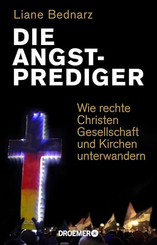 Die Angstprediger: Wie rechte Christen Gesellschaft und Kirchen unterwandern
