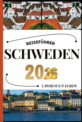 SCHWEDEN REISEFÜHRER: Ihr Reisebegleiter zum Wandern, Erkunden und Genießen der Highlights dieses Reiseziels, das man unbedingt besuchen muss (Weltreise-Serie)