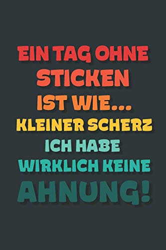 Ein Tag ohne Sticken ist wie…: Notizbuch - tolles Geschenk für Notizen, Scribbeln und Erinnerungen | gepunktet mit 100 Seiten