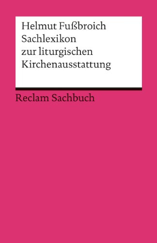 Sachlexikon zur liturgischen Kirchenausstattung: Fußbroich, Helmut – Erläuterungen; geisteswissenschaftliche Textsammlung (Reclams Universal-Bibliothek)