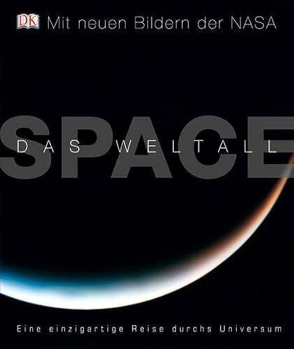 SPACE – Das Weltall: Eine einzigartige Reise durchs Universum: Eine einzigartige Reise durchs Universum. Mit neuen Bildern der NASA