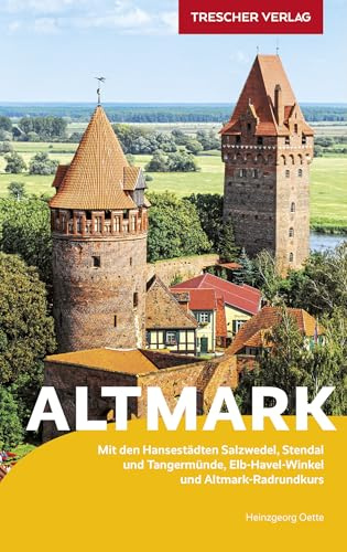 TRESCHER Reiseführer Altmark: Mit den Hansestädten Salzwedel, Stendal und Tangermünde, Elbe-Havel-Winkel und Altmark-Radrundkurs