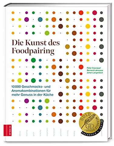 Die Kunst des Foodpairing: 10 000 Geschmacks- und Aromakombinationen für mehr Genuss in der Küche – GAD Goldmedaillen-Gewinner (Gastronomische Akademie Deutschlands e.V.)