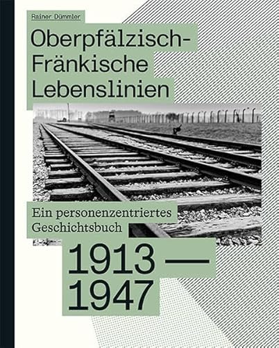 Oberpfälzisch-Fränkische Lebenslinien: Ein personenzentriertes Geschichtsbuch 1913-1947