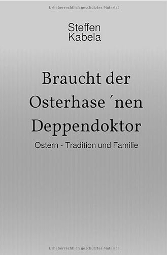 Braucht der Osterhase ´nen Deppendoktor: Ostern - Tradition und Familie