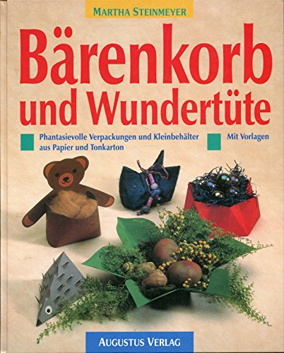 Bärenkorb und Wundertüte. Phantasievolle Verpackungen und Kleinbehälter aus Papier und Tonkarton- Mit Vorlagen