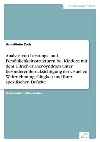 Analyse von Leistungs- und Persönlichkeitsstrukturen bei Kindern mit dem Ullrich-Turner-Syndrom unter besonderer Berücksichtigung der visuellen Wahrnehmungsfähigkeit und Ihrer spezifischen Defizite
