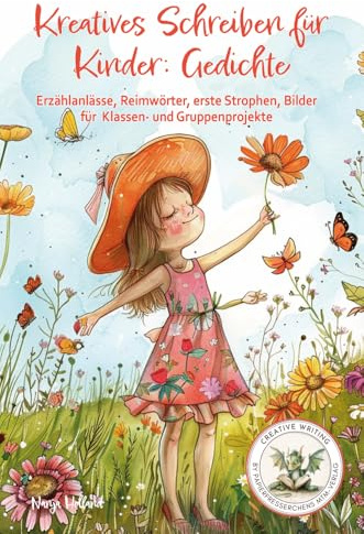 Kreatives Schreiben für Kinder: Gedichte - Erzählanlässe, Reimwörter, erste Strophen, Bilder für Klassen- und Gruppenprojekte: Fantasie und ... Schreibkompetenz, Geschichten schreiben