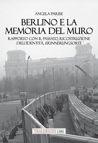 Berlino e la memoria del muro. Rapporto con il passato, ricostruzione dell’identità, erinnerungsorte