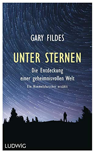 Unter Sternen: Die Entdeckung einer geheimnisvollen Welt. - Ein Himmelsforscher erzählt