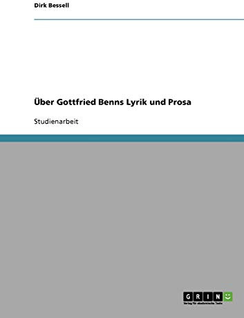 Über Gottfried Benns Lyrik und Prosa
