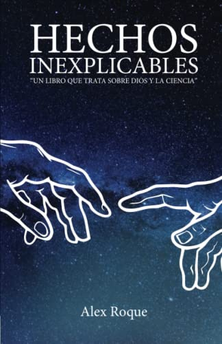 HECHOS INEXPLICABLES: UN LIBRO QUE TRATA SOBRE DIOS Y LA CIENCIA