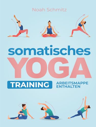 Somatisches Yoga Training: Eine 21-Tage-Transformationsreise zu Innerer Heilung: Illustrierte Somatische Therapieübungen für Stressabbau, Körperbewusstsein und Gewichtsverlust