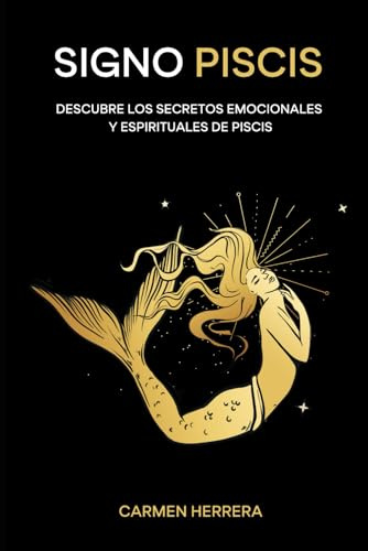 SIGNO PISCIS: Descubre los secretos emocionales y espirituales de Piscis (SIGNOS DEL ZODIACO)
