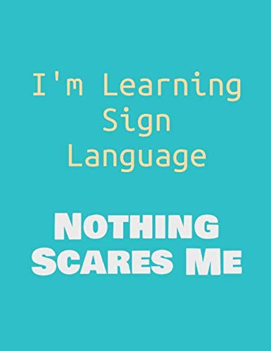 I'm Learning Sign Language - Nothing Scares Me | Sign Language Notebook: ASL Funny | American Sign Language Workbook | ASL Classroom | American Sign Language Gifts