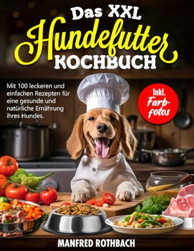DAS XXL HUNDEFUTTER KOCHBUCH: Mit 100 leckeren und einfachen Rezepten für eine gesunde und natürliche Ernährung ihres Hundes. Inkl. Farbfotos