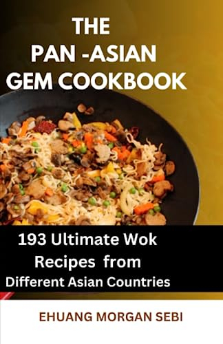 THE PAN-ASIAN GEM COOKBOOK: 193 Ultimate Wok Recipes from Different Asian Countries