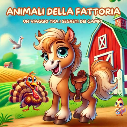 ANIMALI DELLA FATTORIA. UN VIAGGIO TRA I SEGRETI DEI CAMPI: Nel Magico Mondo della Fattoria. SCOPRI IMPARA E DIVERTITI. Libro Illustrato a Colori