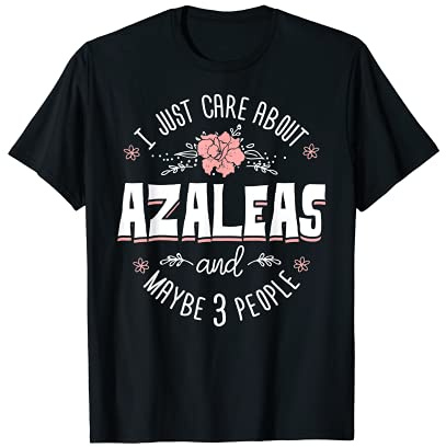 Azaleas Flower Design - I Just Care About Azaleas T-Shirt