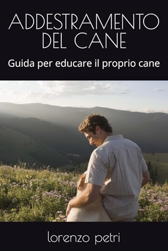 ADDESTRAMENTO DEL CANE: Guida per educare il proprio cane