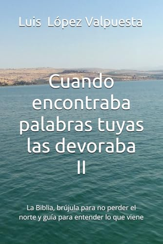 Cuando encontraba palabras tuyas las devoraba II: La Biblia, brújula para no perder el norte y guía para entender lo que viene