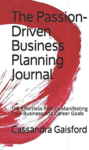 The Passion-Driven Business Planning Journal: The Effortless Path to Manifesting Your Business and Career Goals (Journalling Prompts Series)