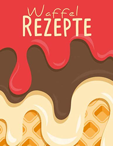 Meine eigenen Waffel-Rezepte: Rezeptbuch für bis zu 100 eigene Waffel-Kreationen inkl beschriftbarem Register & Seitennummerierung | Waffeln selber machen