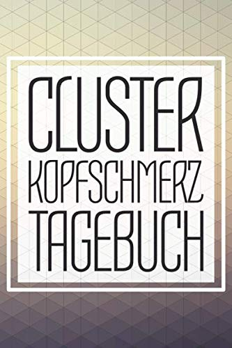 Cluster Kopfschmerz Tagebuch: Migräne und Kopfschmerzen Tagebuch zum Ausfüllen für Cluster und Spannungskopfschmerzen - Persönliche Schmerztherapie ... und als Schmerztagebuch für Migräneattacken