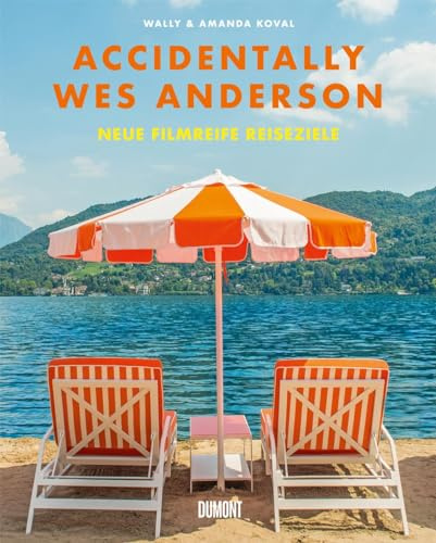 Accidentally Wes Anderson. Neue filmreife Reiseziele: (Deutsche Ausgabe von AWA. Adventures)