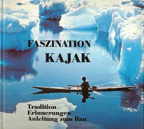 Faszination Kajak : Tradition ; Erinnerungen ; Anleitung zum Bau
