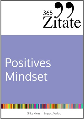 365 Zitate für ein positives Mindset: Die besten Sprüche und Lebensweisheiten für positive Gedanken, eine optimistische Einstellung und ein glückliches Leben (Impulse für ein positives Mindset)