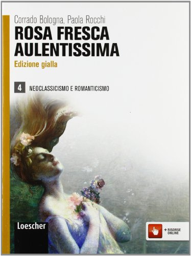 Rosa fresca aulentissima. Ediz. gialla. Per le Scuole superiori. Con espansione online. Neoclassicismo e romanticismo (Vol. 4)