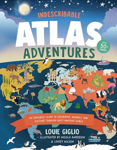 Indescribable Atlas Adventures: An Explorer's Guide to Geography, Animals, and Cultures Through God's Amazing World