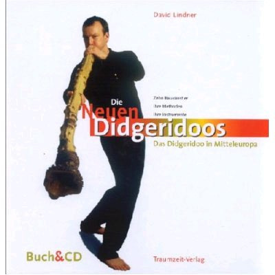 Die Neuen Didgeridoos, m. Audio-CD: Das Didgeridoo in Mitteleuropa. Zehn Baukünstler, ihre Methoden, ihre Instrumente
