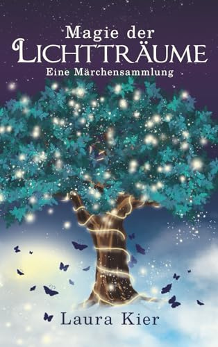 Magie der Lichtträume: Eine Märchensammlung (märchenhafte Kurzgeschichten)