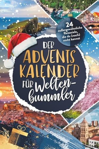 Der Adventskalender für Weltenbummler: 24 außergewöhnliche Reiseziele, die du (noch) nicht kennst | Adventskalender voller Geheimtipps & Inspirationen für dein nächstes Abenteuer