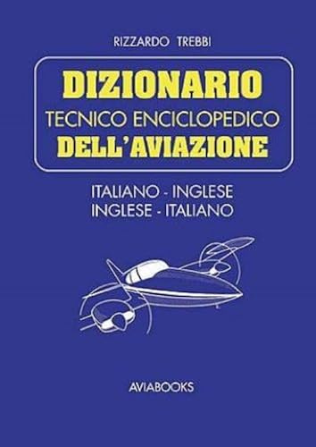 Dizionario tecnico enciclopedico dell'aviazione. Italiano-inglese inglese-italiano