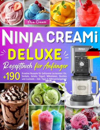Ninja Creami Deluxe Rezeptbuch für Anfänger: 190+ Kreative Rezepte für Gefrorene Leckereien: Eis, Sorbets, Gelato, Yogurt, Milkshakes, Slushies und Cocktails – Inkl. Tipps & Nährwertangaben!