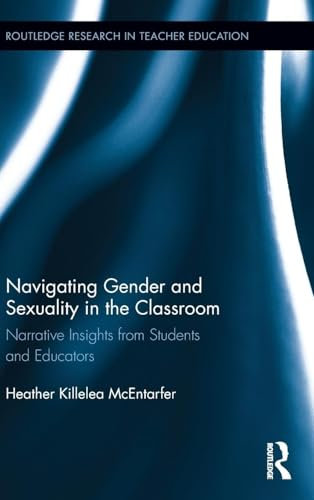 Navigating Gender and Sexuality in the Classroom: Narrative Insights from Students and Educators: 6 (Routledge Research in Teacher Education)