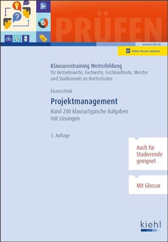 Projektmanagement: Rund 200 klausurtypische Aufgaben mit Lösungen. (Klausurentraining Weiterbildung - für Betriebswirte, Fachwirte, Fachkaufleute und Meister)